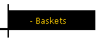 - Baskets