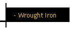 - Wrought Iron