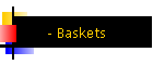 - Baskets