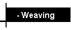 - Weaving